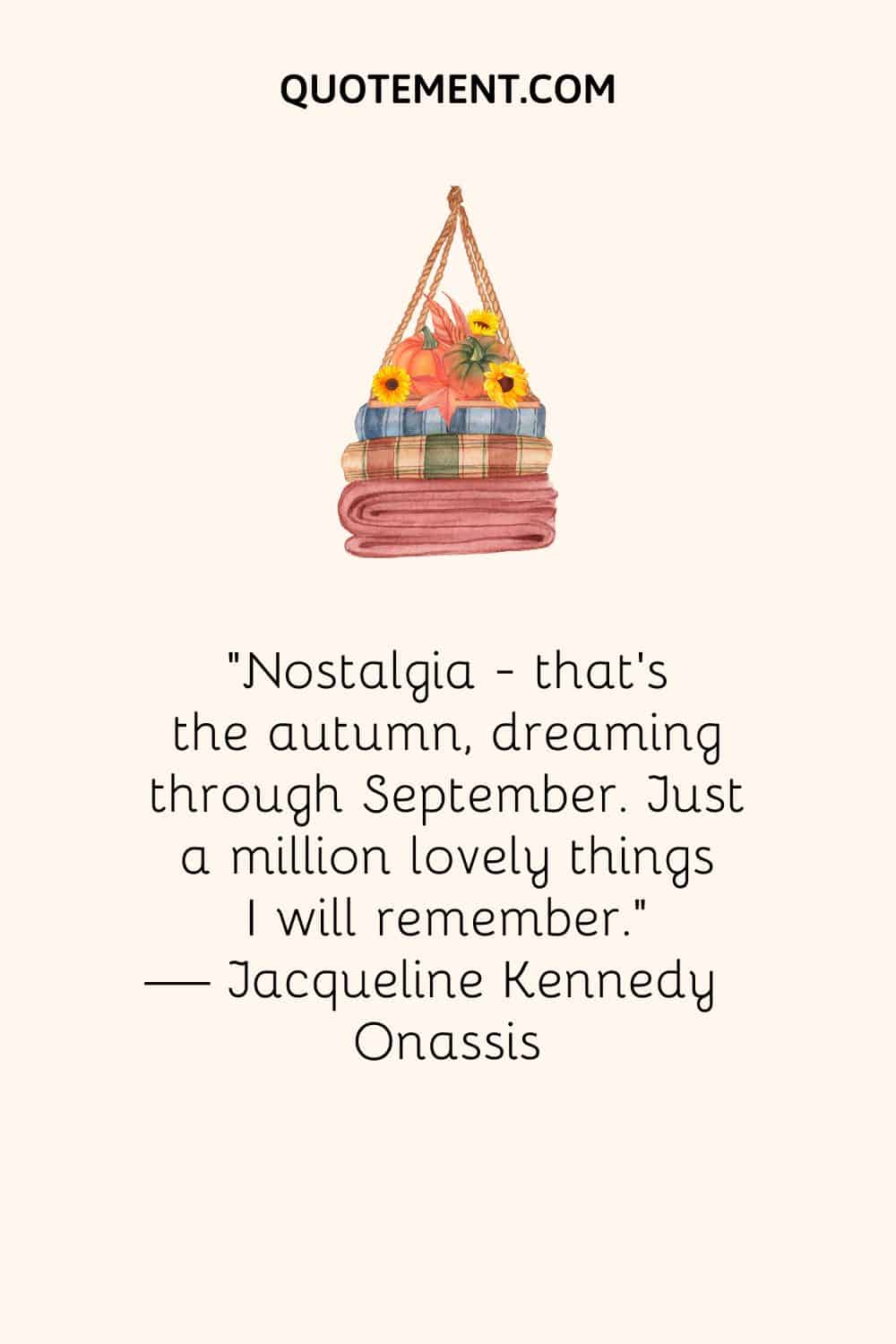 Nostalgia: así es el otoño, soñando hasta septiembre. Un millón de cosas bonitas que recordaré. - Jacqueline Kennedy Onassis