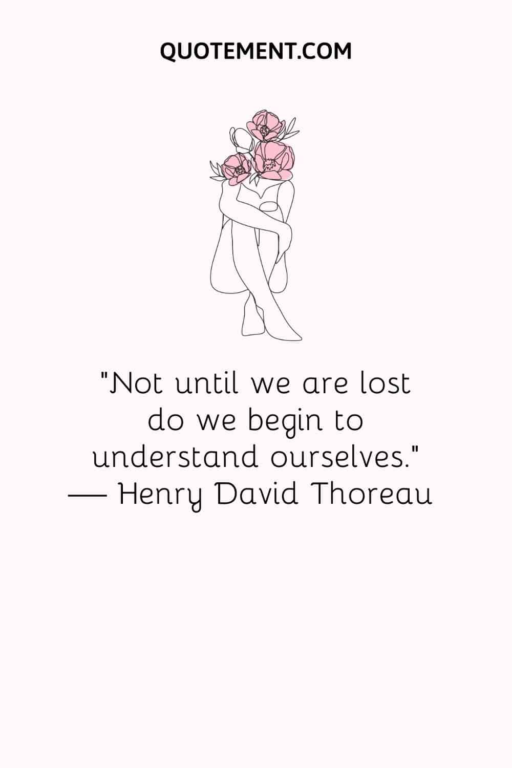 Not until we are lost do we begin to understand ourselves.