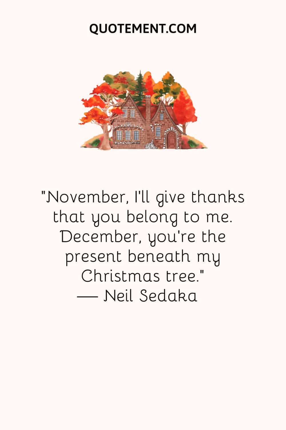 November, I’ll give thanks that you belong to me. December, you’re the present beneath my Christmas tree