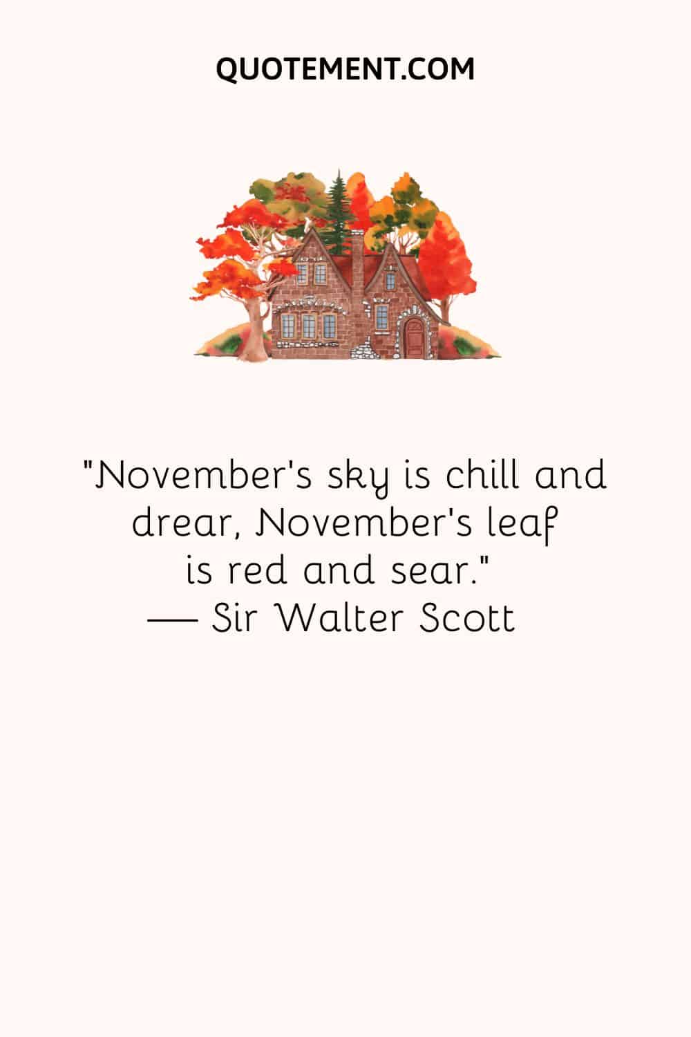 November’s sky is chill and drear, November’s leaf is red and sear