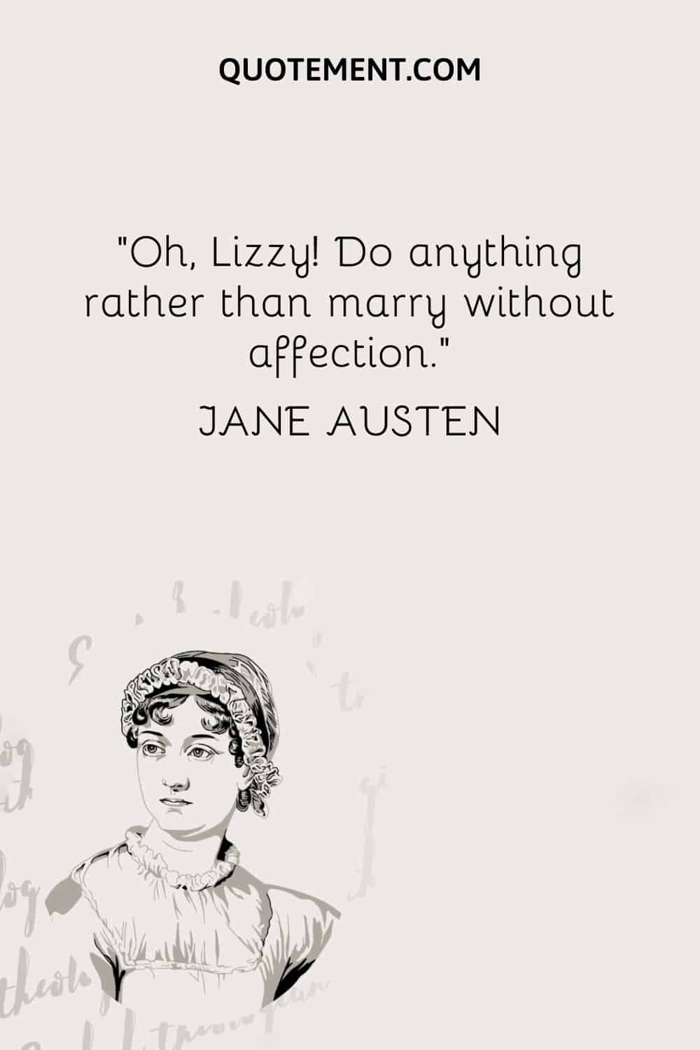 ¡Oh, Lizzy! Haz cualquier cosa antes que casarte sin afecto. - Jane Austen