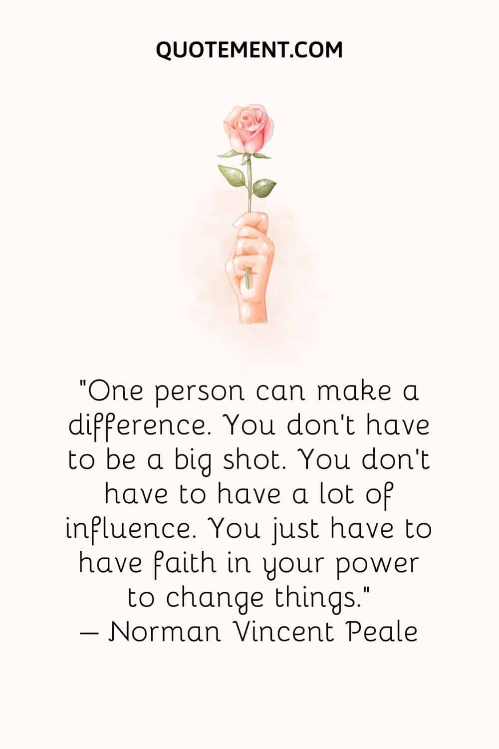 One person can make a difference. You don't have to be a big shot