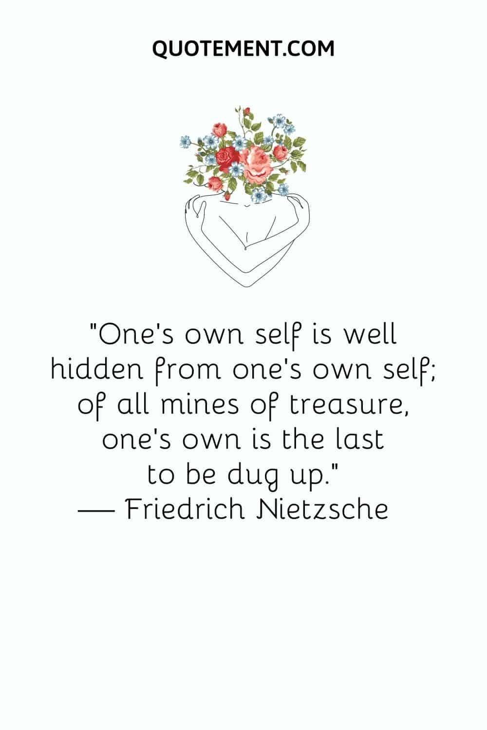 One's own self is well hidden from one's own self