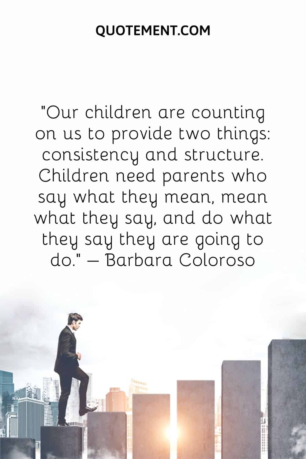 Our children are counting on us to provide two things consistency and structure