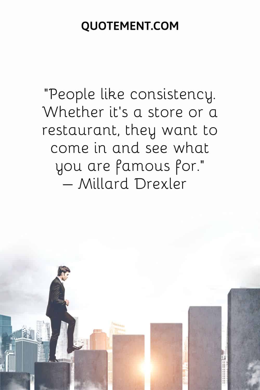 People like consistency. Whether it’s a store or a restaurant, they want to come in and see what you are famous for