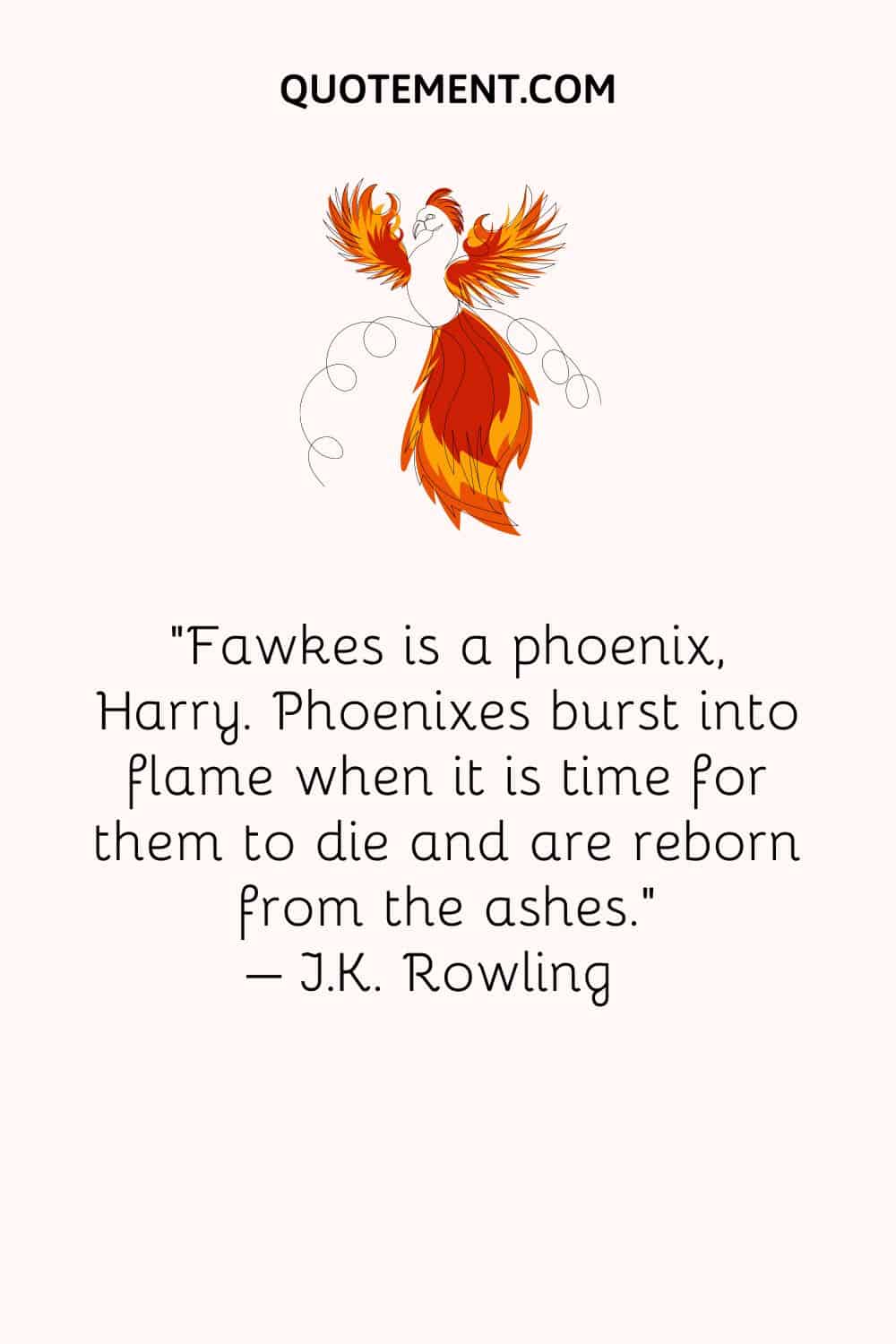 Phoenixes burst into flame when it is time for them to die and are reborn from the ashes
