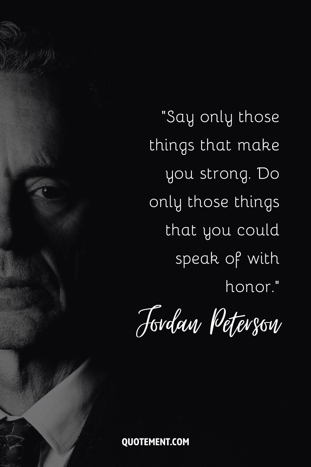 Say only those things that make you strong. Do only those things that you could speak of with honor