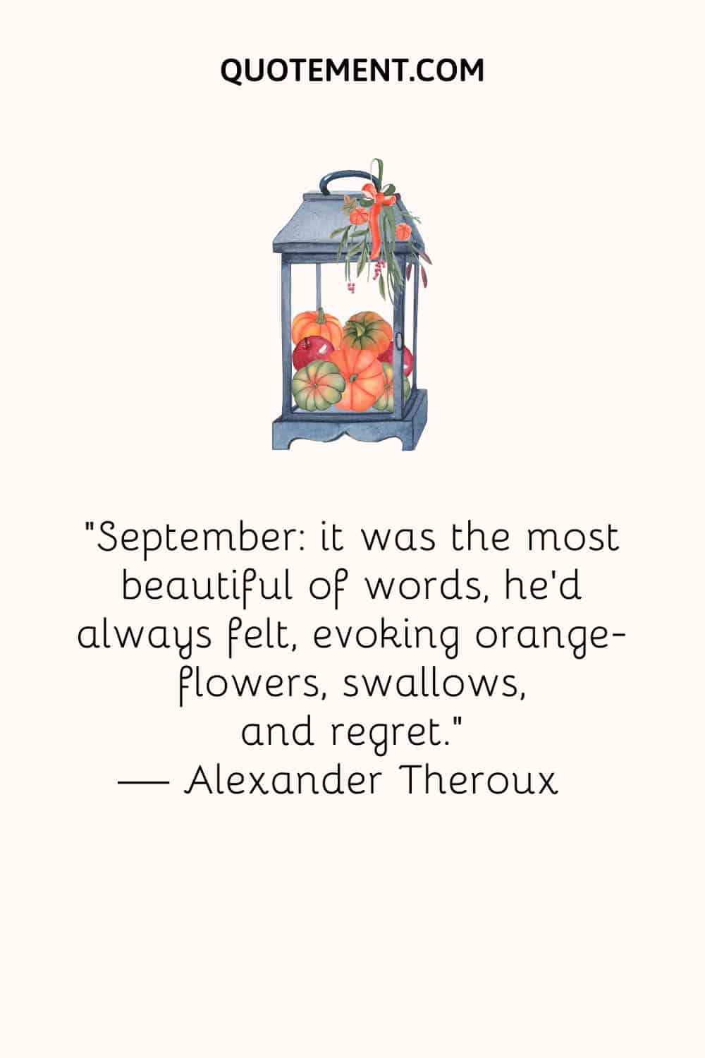 "Septiembre era la más bella de las palabras, siempre le había parecido, evocando flores de azahar, golondrinas y arrepentimiento". - Alexander Theroux