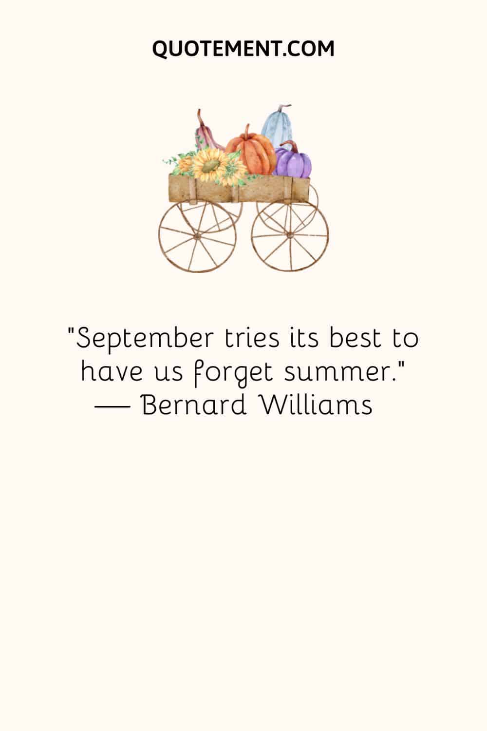 September tries its best to have us forget summer. — Bernard Williams