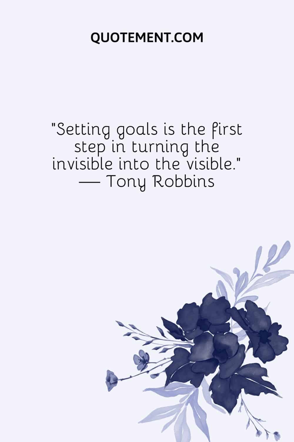 Setting goals is the first step in turning the invisible into the visible