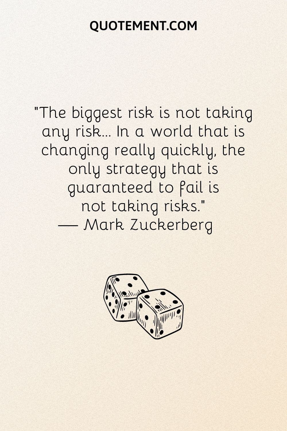 The biggest risk is not taking any risk