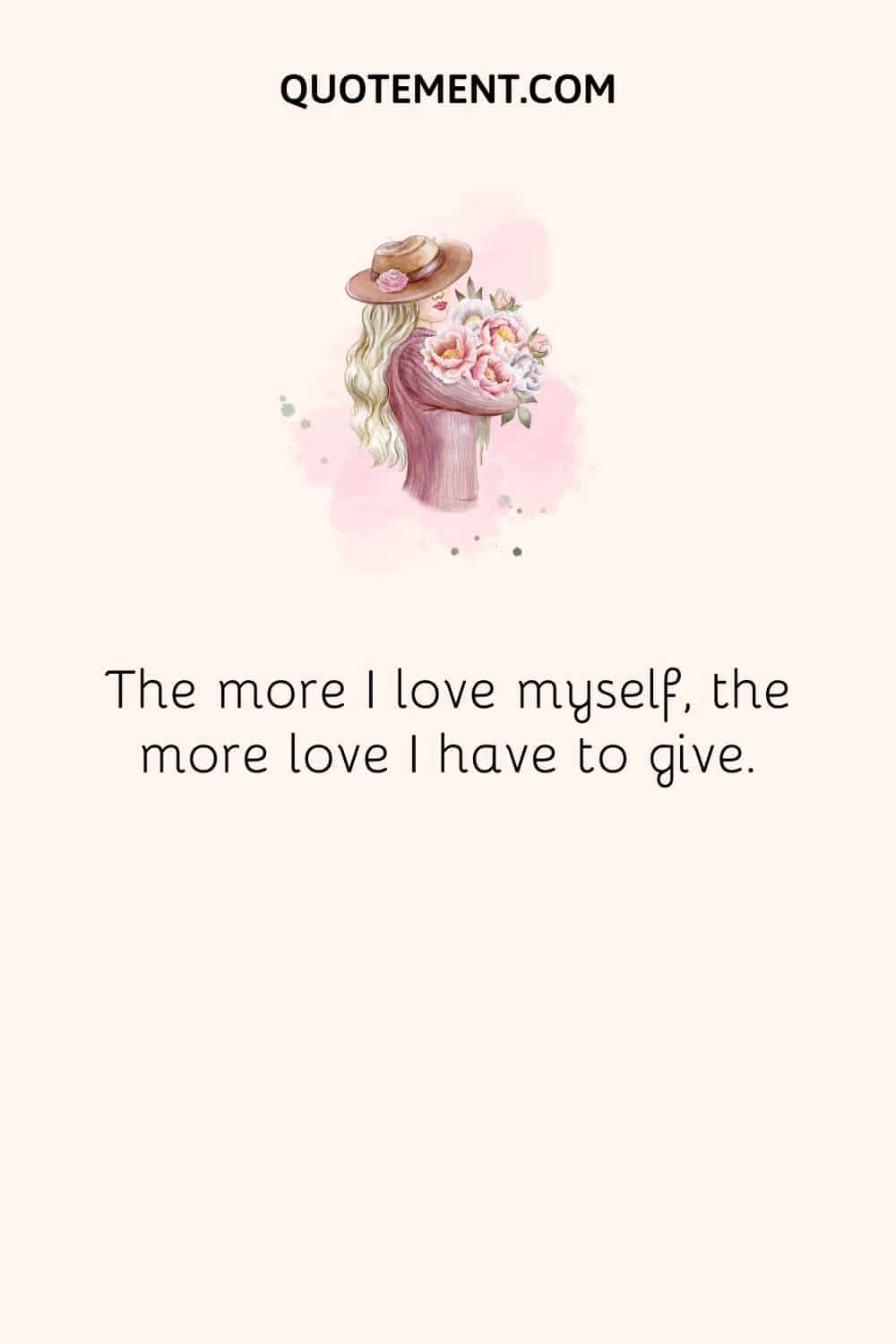 The more I love myself, the more love I have to give