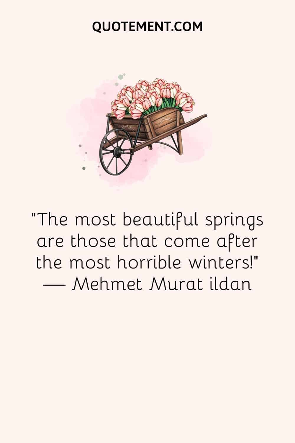 The most beautiful springs are those that come after the most horrible winters