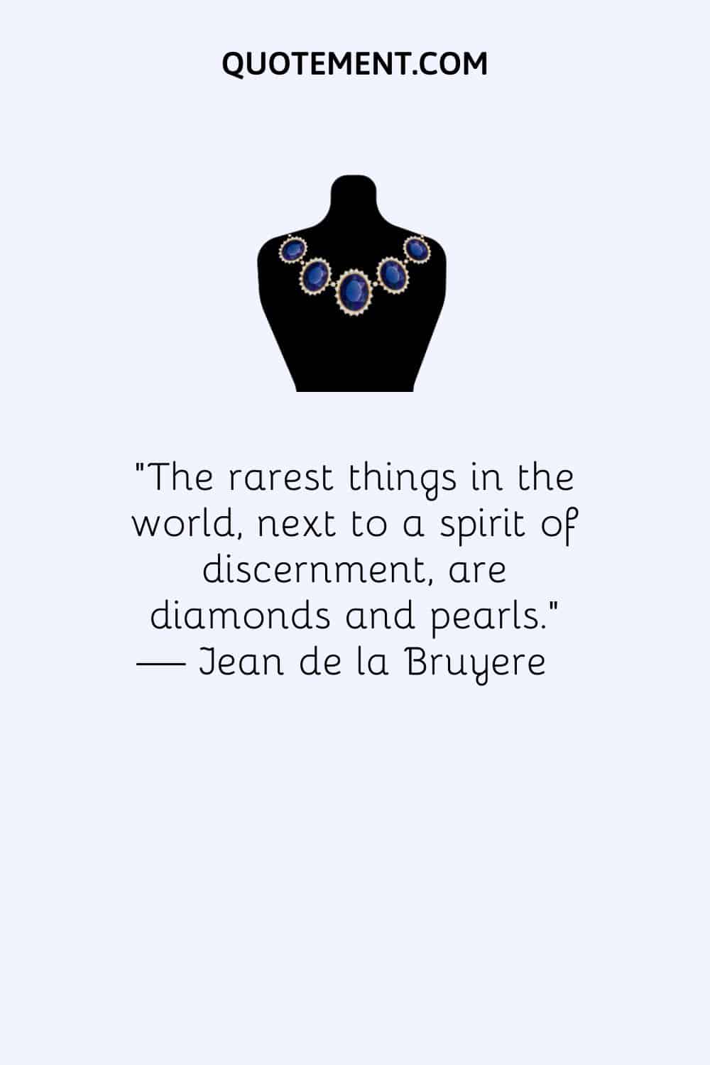 The rarest things in the world, next to a spirit of discernment, are diamonds and pearls
