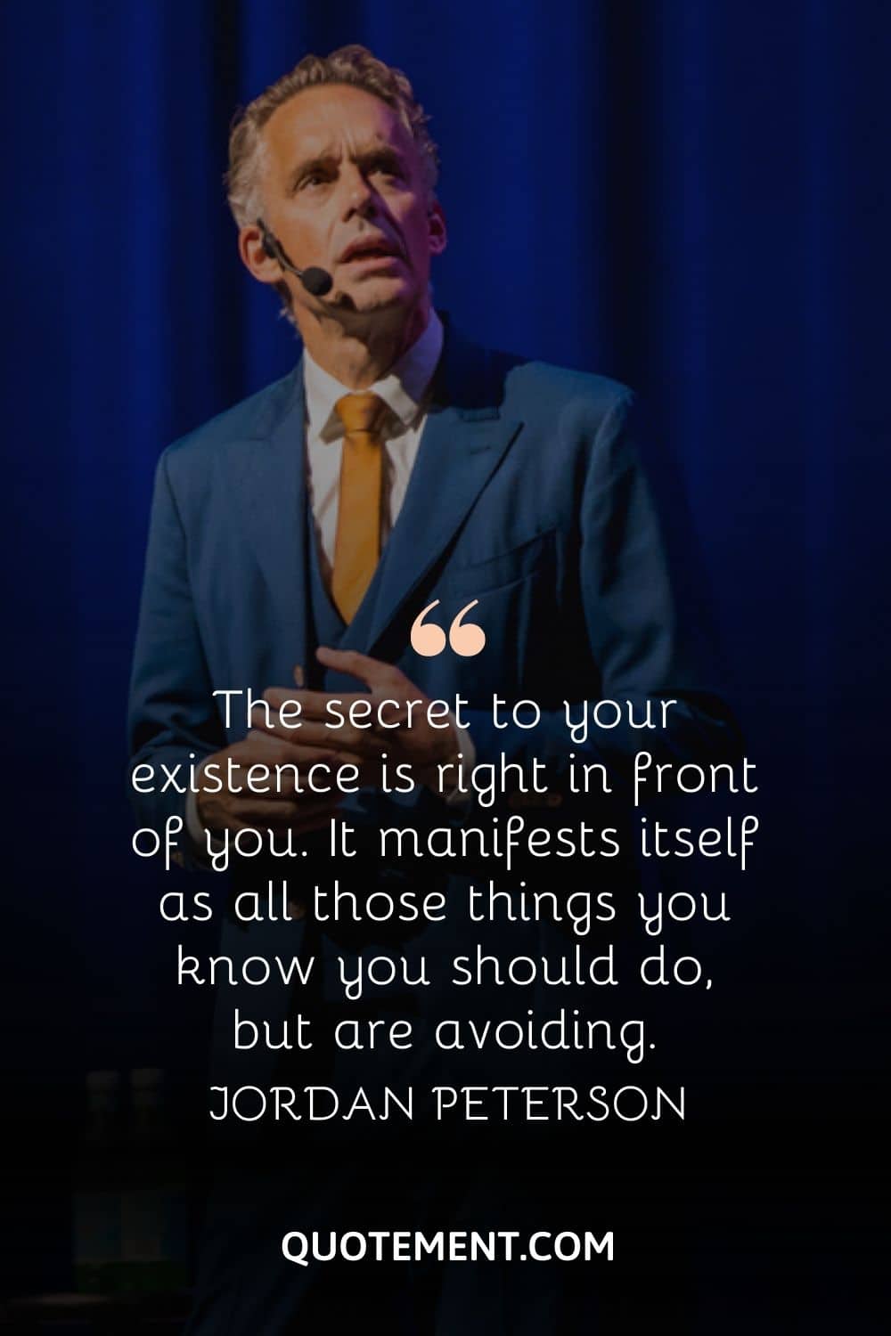 “The secret to your existence is right in front of you. It manifests itself as all those things you know you should do, but are avoiding.” — Jordan Peterson
