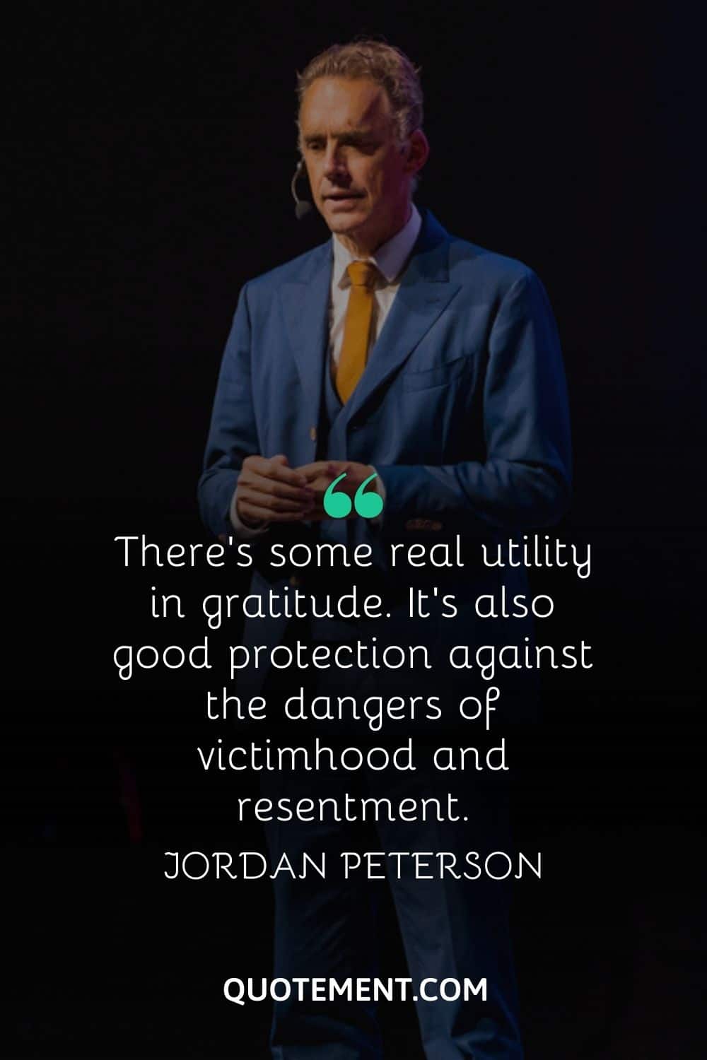 “There’s some real utility in gratitude. It’s also good protection against the dangers of victimhood and resentment.” — Jordan Peterson