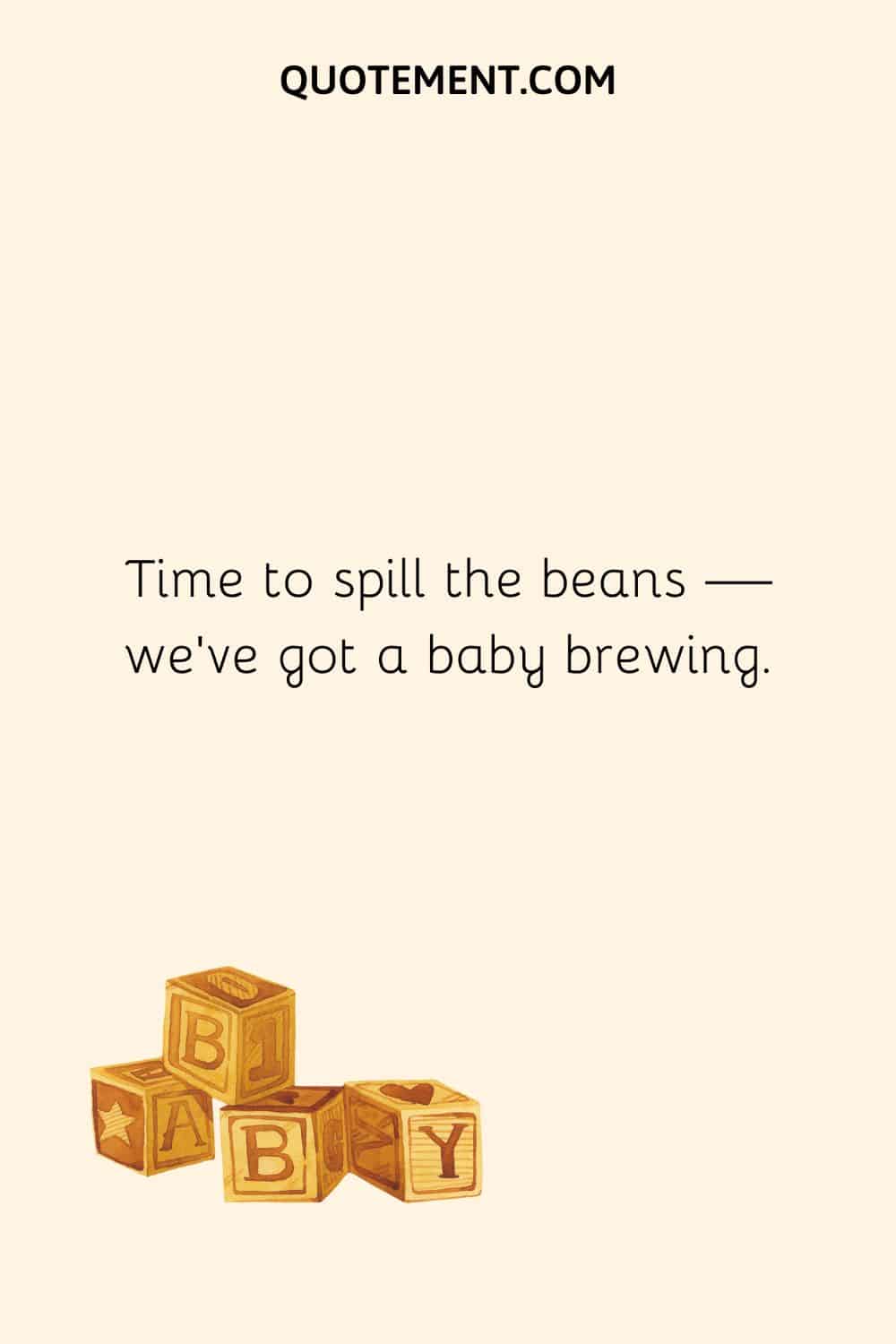 Time to spill the beans — we’ve got a baby brewing.