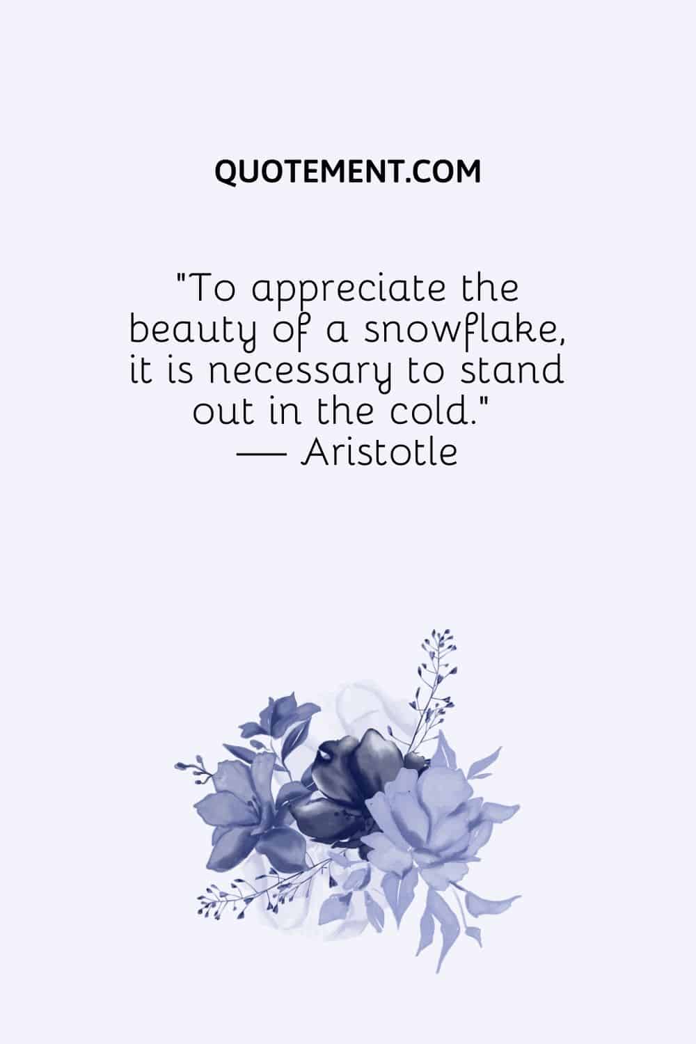 To appreciate the beauty of a snowflake, it is necessary to stand out in the cold