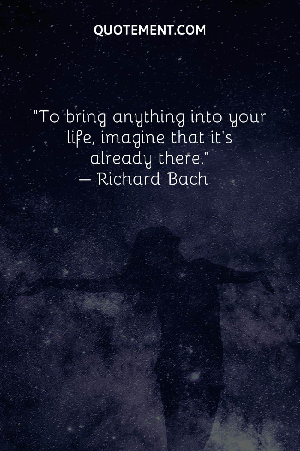 To bring anything into your life, imagine that it’s already there