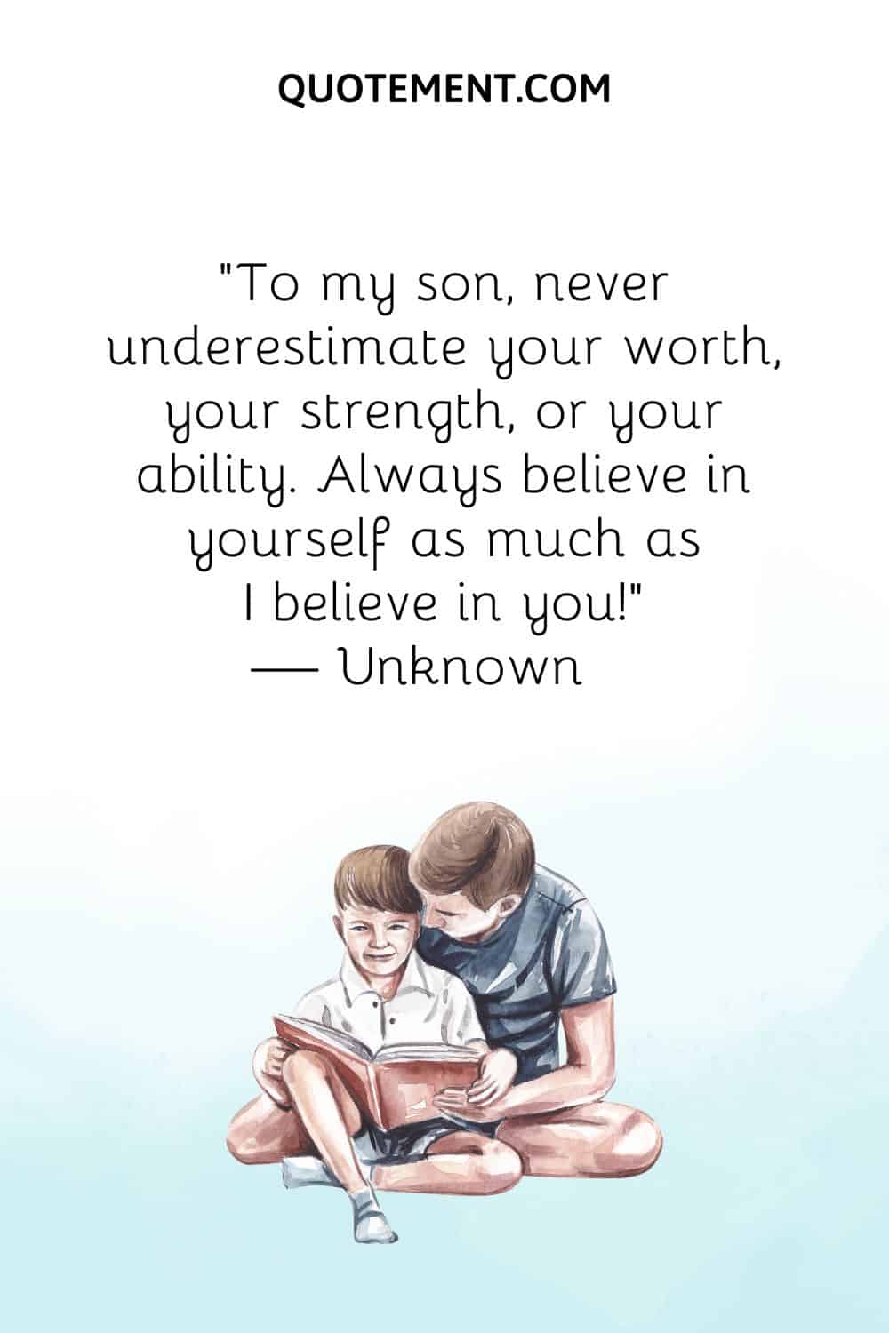 To my son, never underestimate your worth, your strength, or your ability.