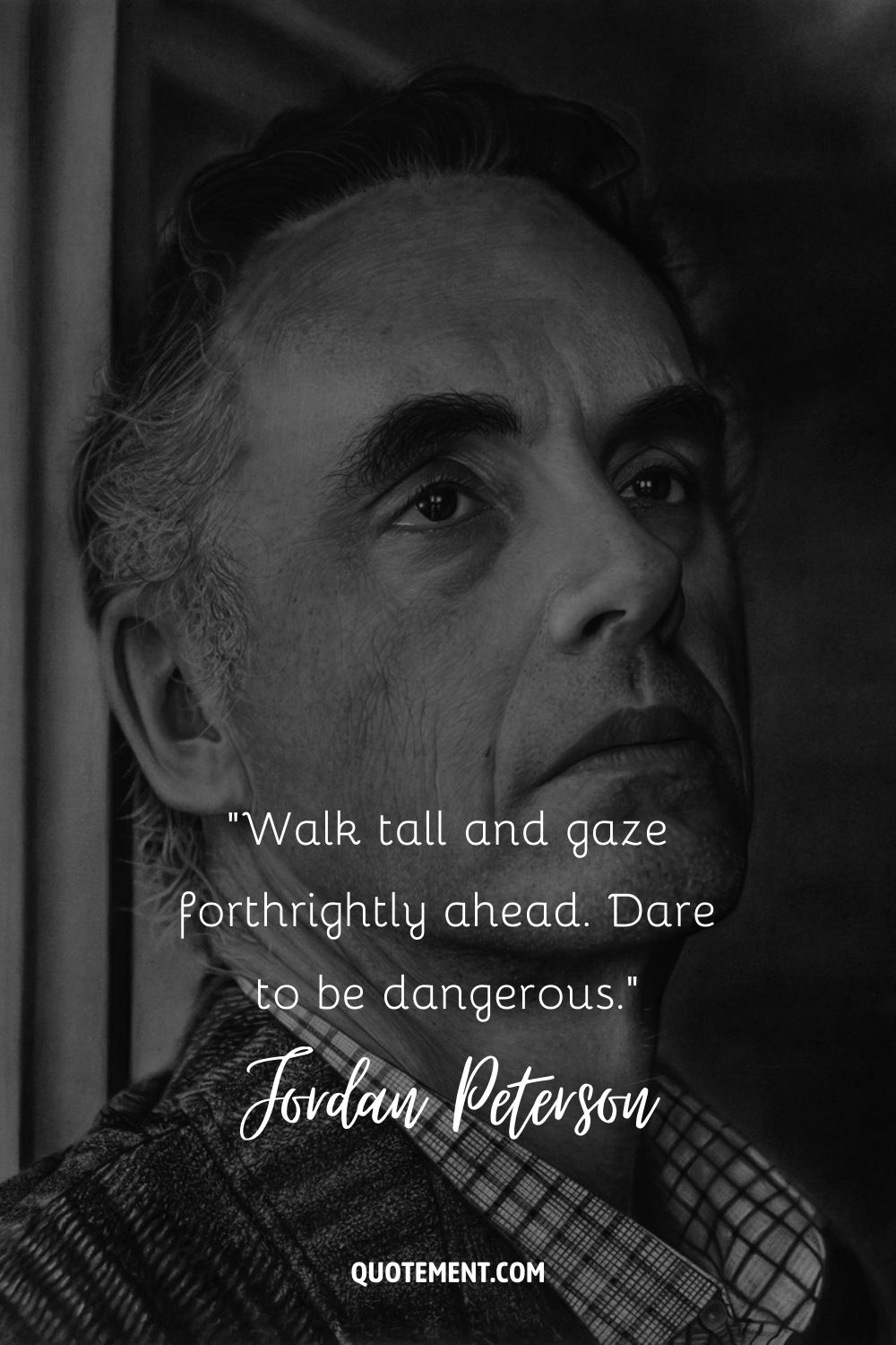 Walk tall and gaze forthrightly ahead. Dare to be dangerous