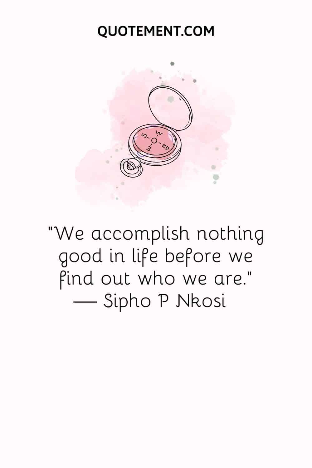 We accomplish nothing good in life before we find out who we are