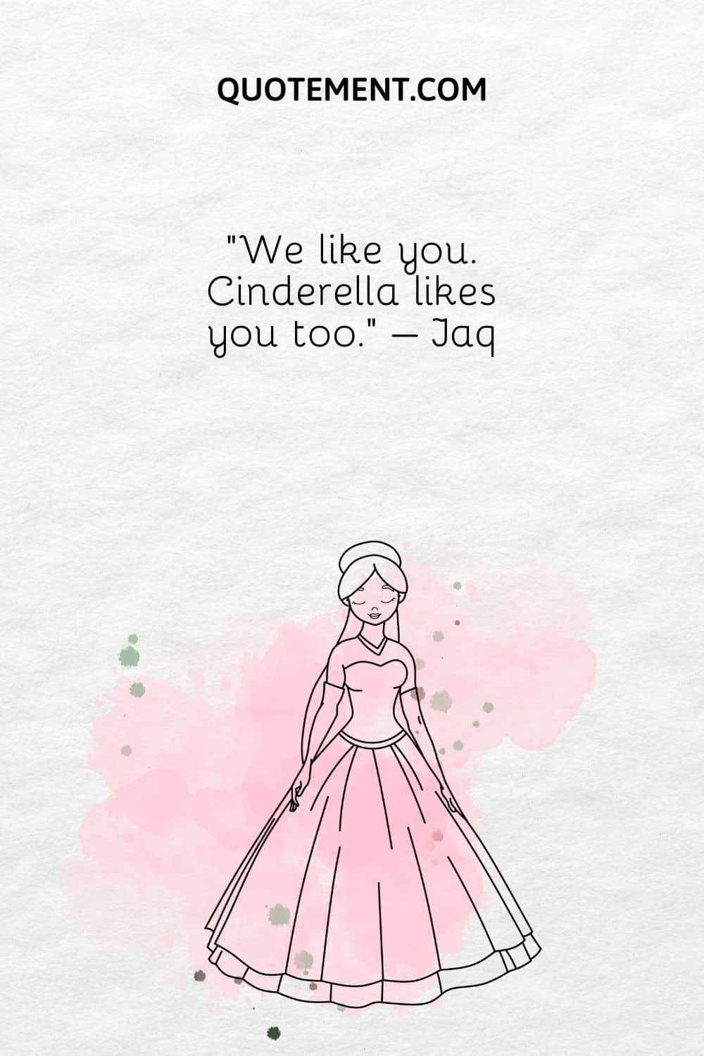 We like you. Cinderelly likes you too