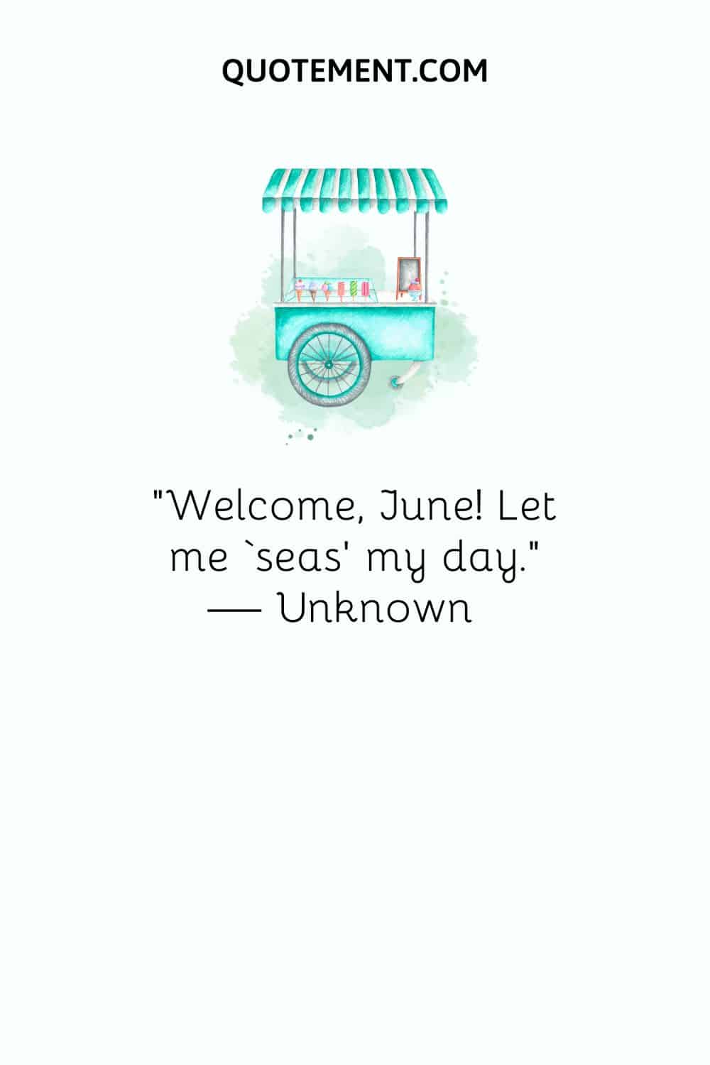 “Welcome, June! Let me ‘seas’ my day.” — Unknown