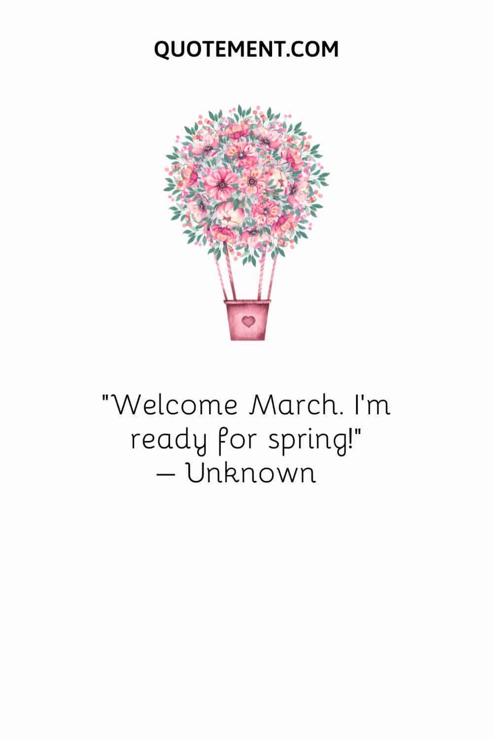 Welcome March. I’m ready for spring! – Unknown