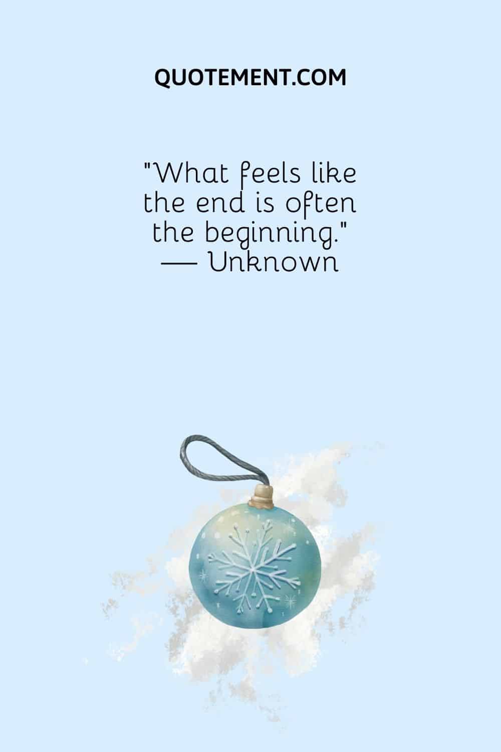“What feels like the end is often the beginning.” — Unknown