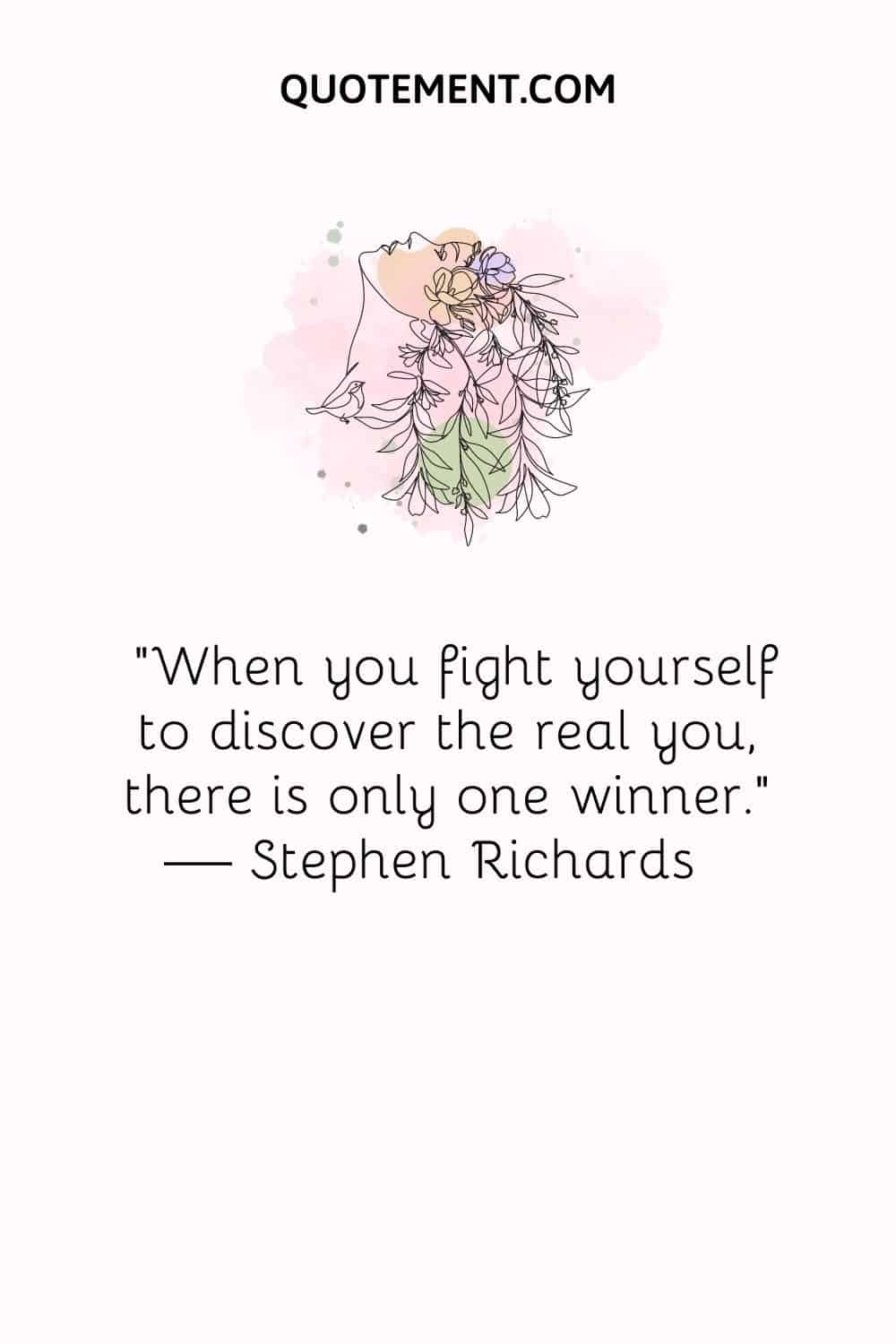 When you fight yourself to discover the real you, there is only one winner