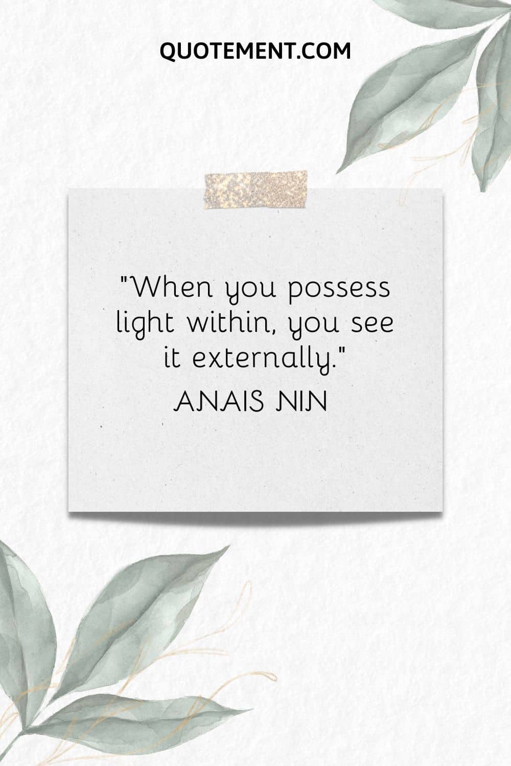 “When you possess light within, you see it externally.” — Anais Nin