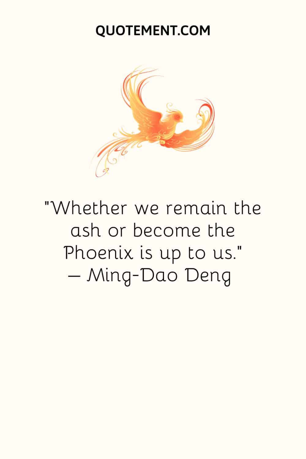 Whether we remain the ash or become the Phoenix is up to us