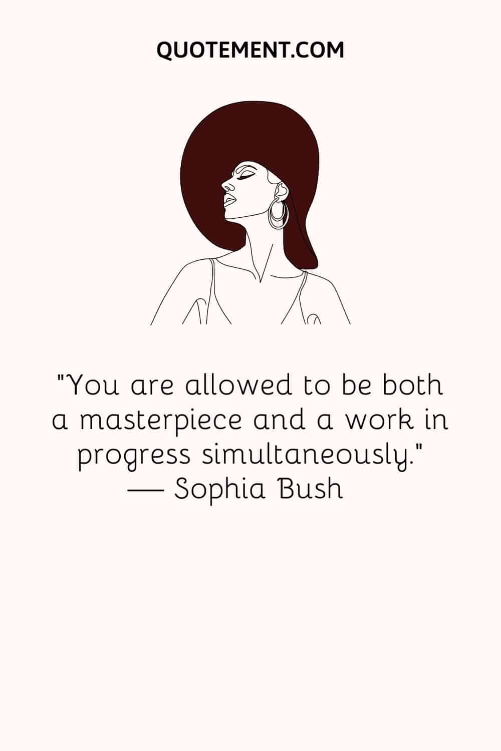 "Se te permite ser simultáneamente una obra maestra y una obra en construcción". - Sophia Bush