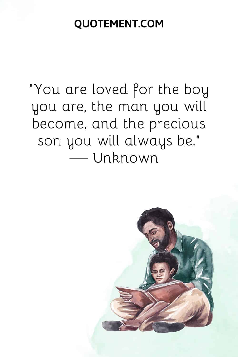 You are loved for the boy you are, the man you will become, and the precious son you will always be