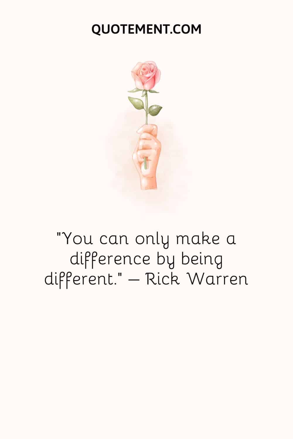 You can only make a difference by being different. 1