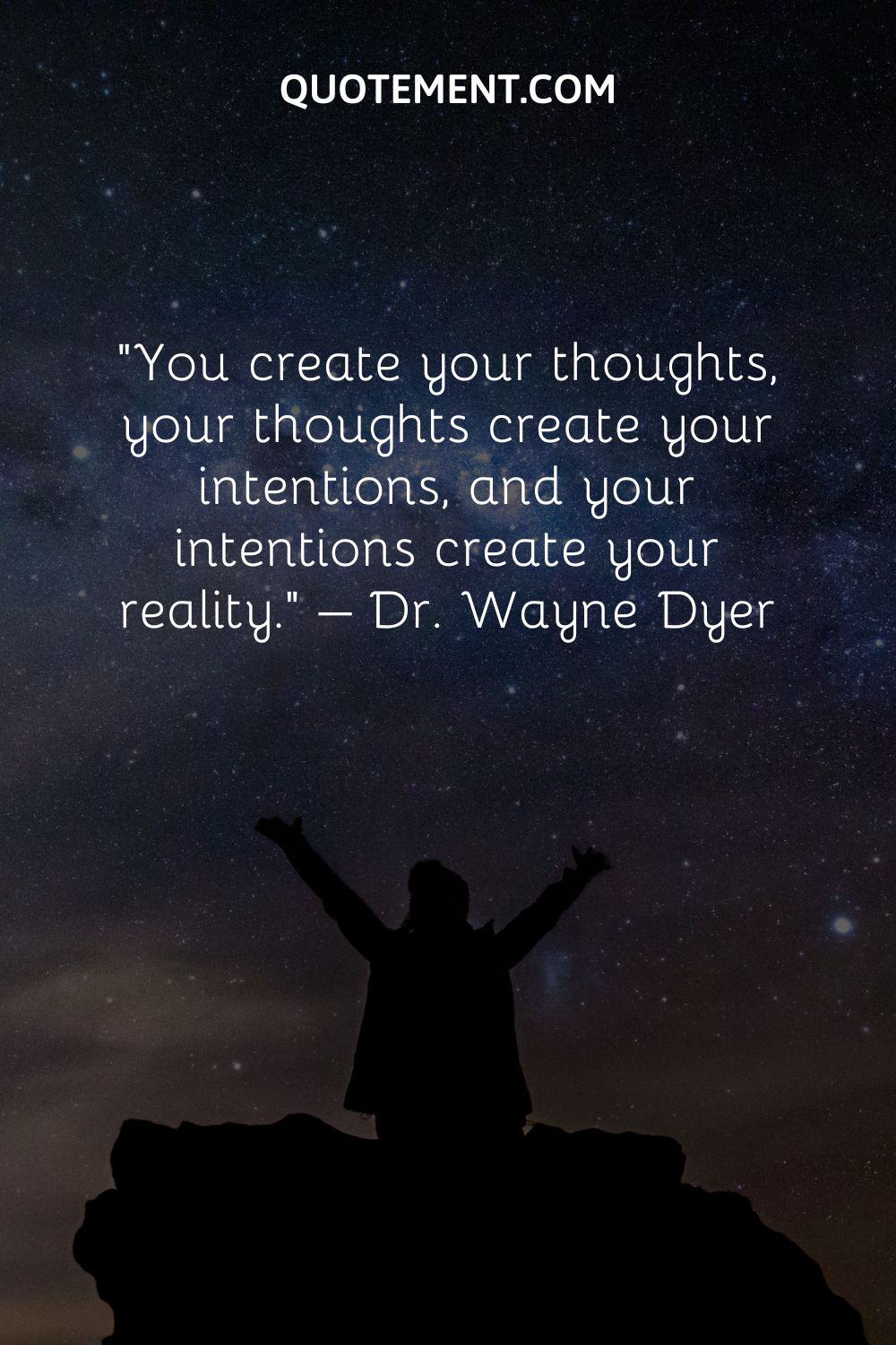 You create your thoughts, your thoughts create your intentions, and your intentions create your reality