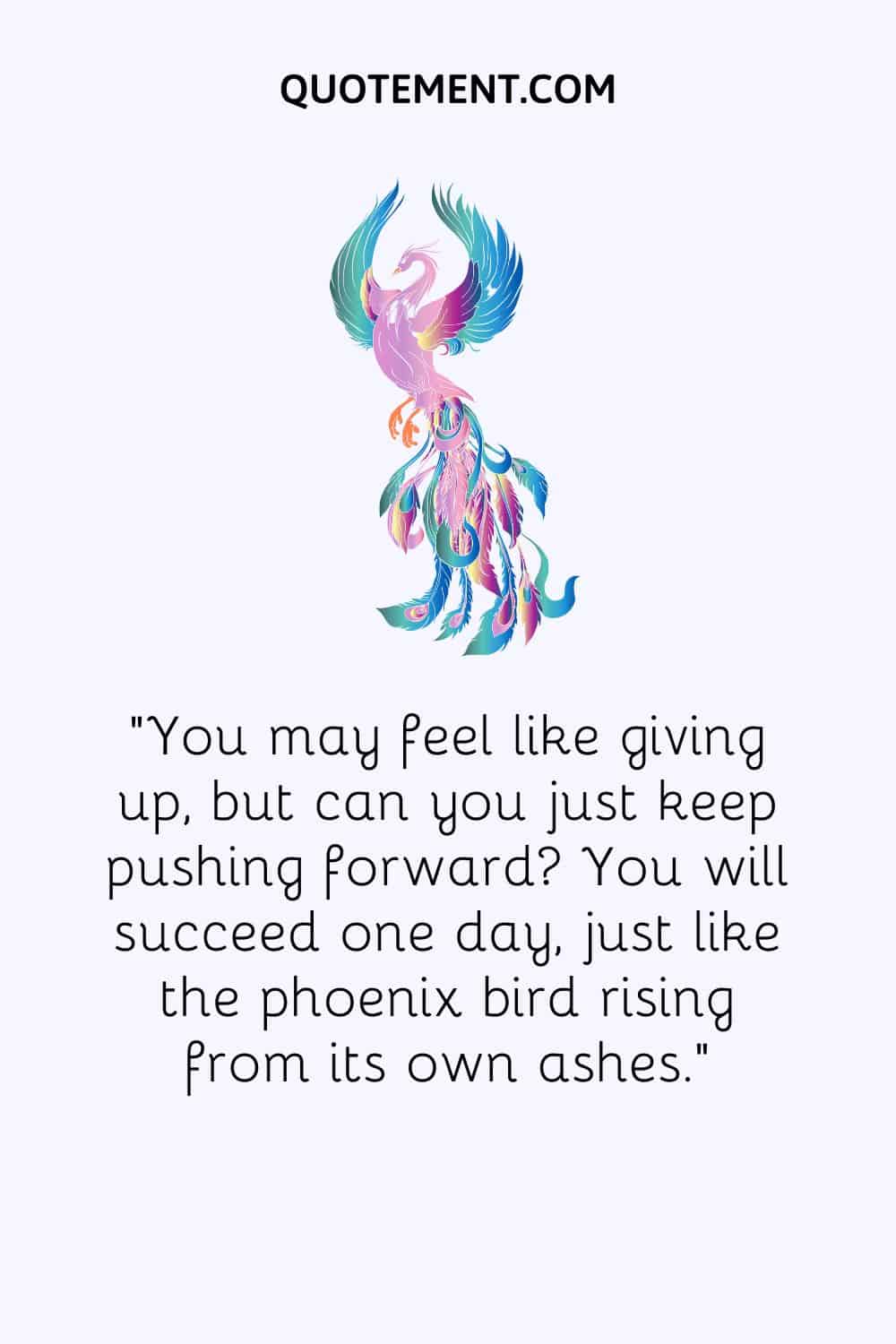 You may feel like giving up, but can you just keep pushing forward