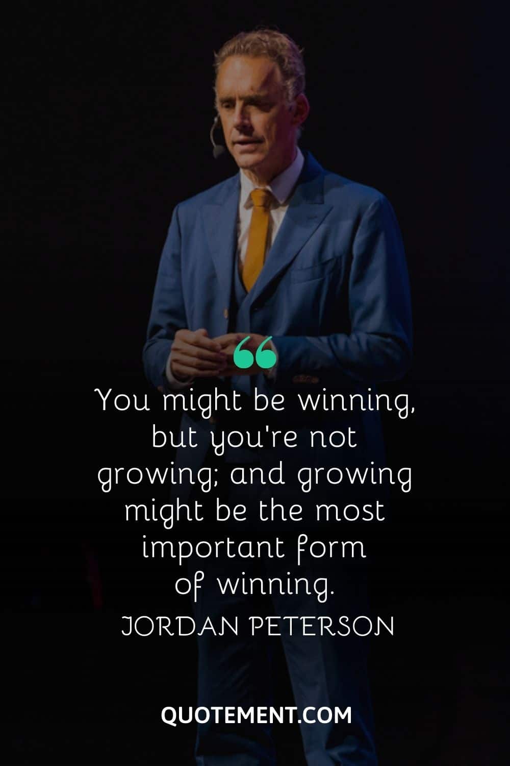 “You might be winning, but you’re not growing; and growing might be the most important form of winning.” — Jordan Peterson