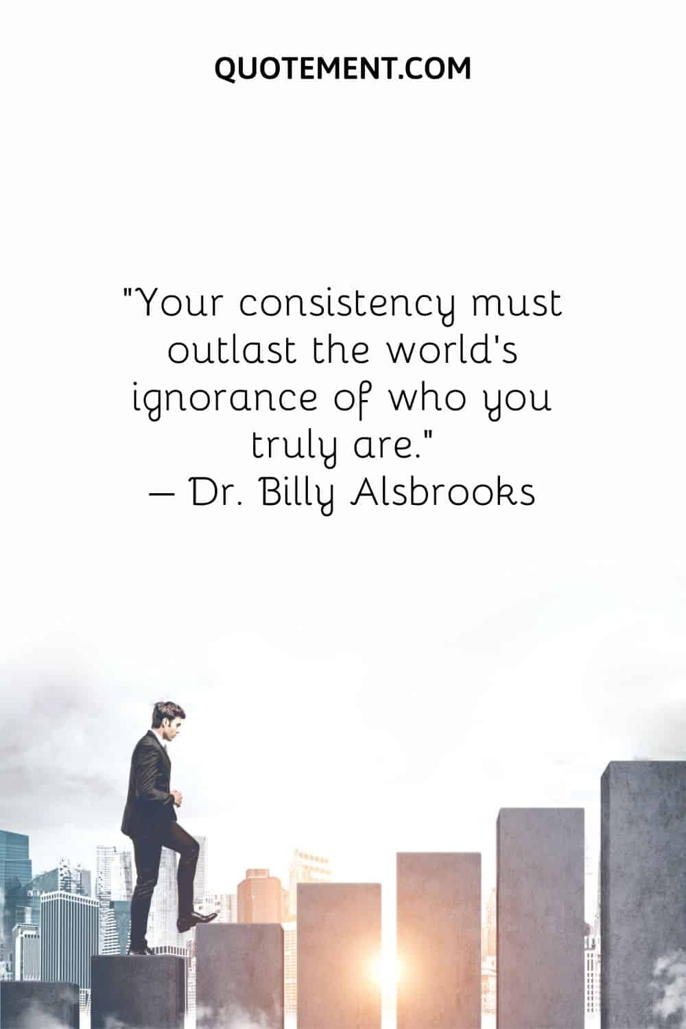 Your consistency must outlast the world's ignorance of who you truly are