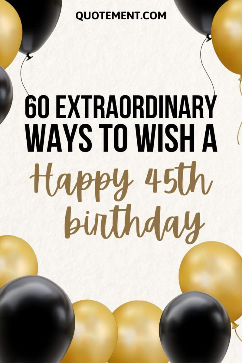 60 Extraordinary Ways To Wish A Happy 45th Birthday