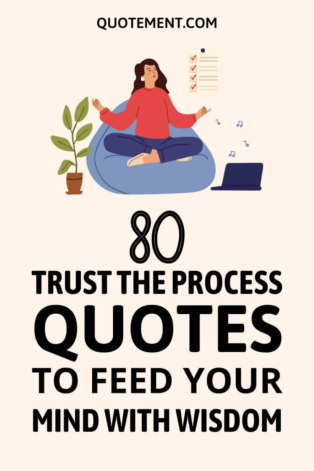 80 Trust The Process Quotes To Feed Your Mind With Wisdom
