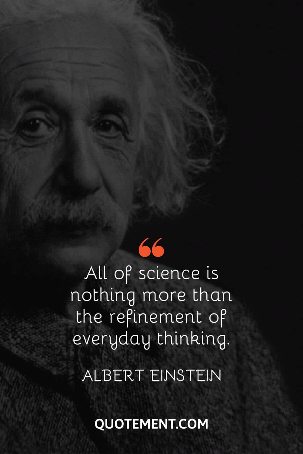 All of science is nothing more than the refinement of everyday thinking