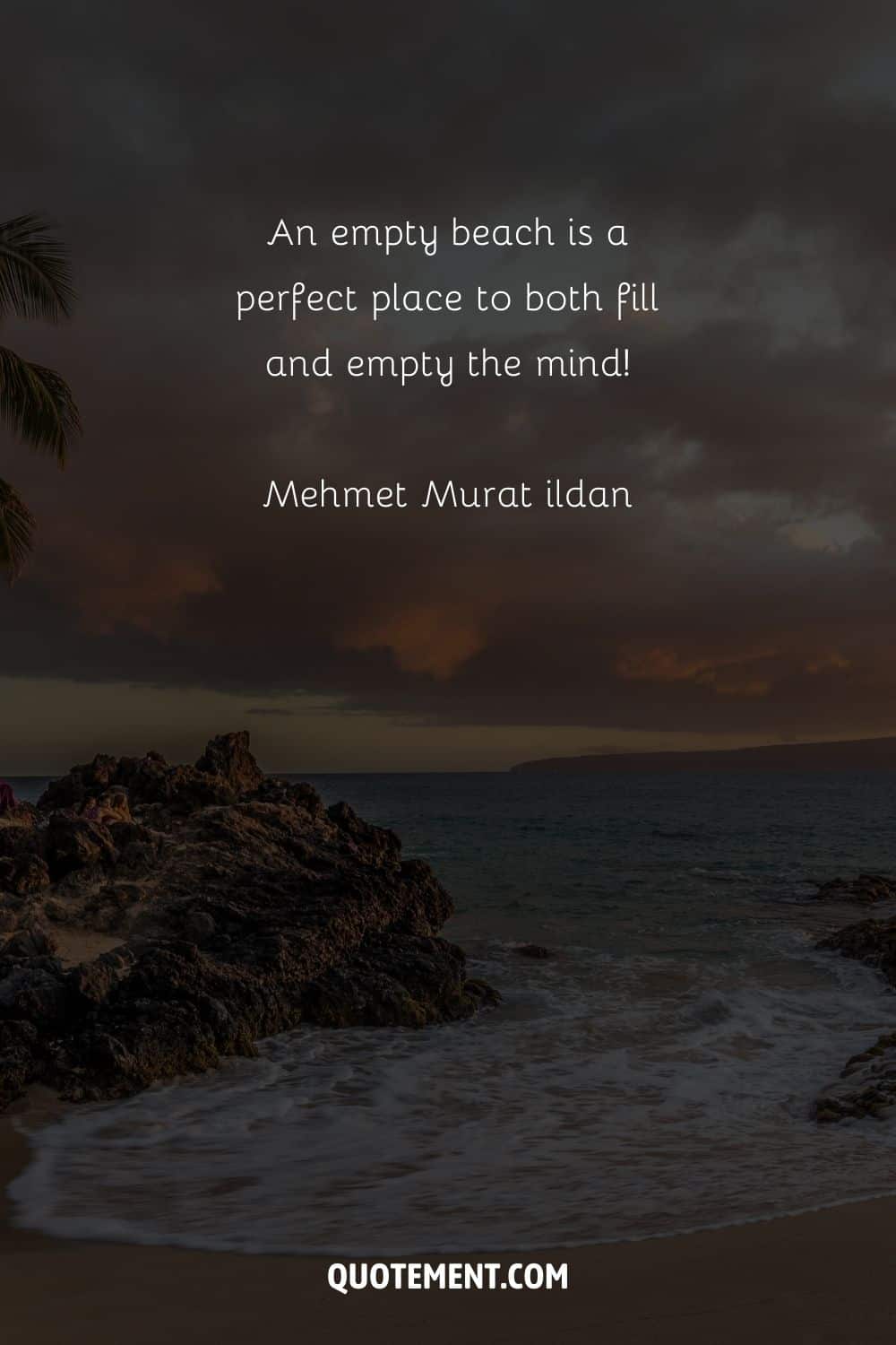 An empty beach is a perfect place to both fill and empty the mind! — Mehmet Murat ildan