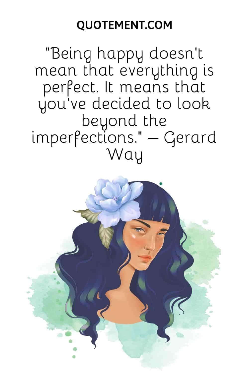 Being happy doesn’t mean that everything is perfect. It means that you’ve decided to look beyond the imperfections. – Gerard Way