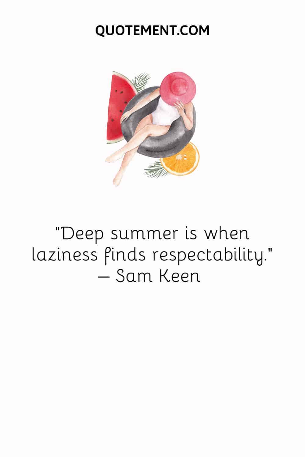 Deep summer is when laziness finds respectability. – Sam Keen