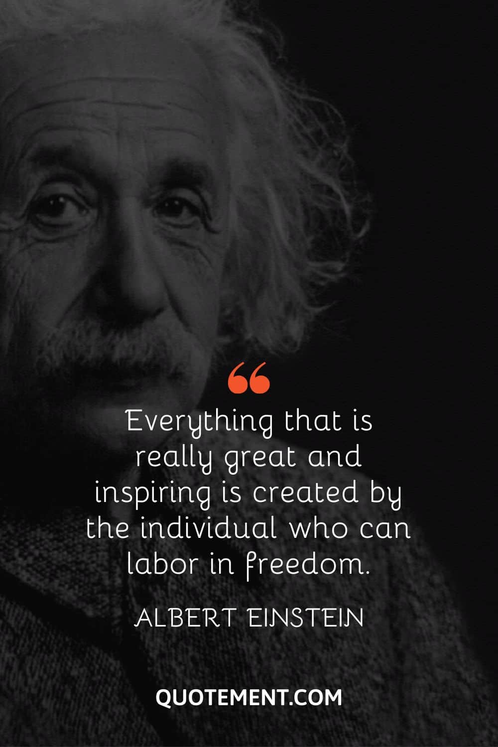 Everything that is really great and inspiring is created by the individual who can labor in freedom