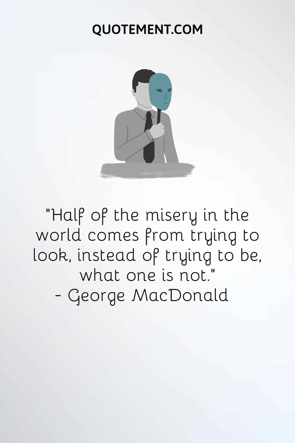 "La mitad de la miseria del mundo proviene de intentar parecer, en lugar de intentar ser, lo que uno no es". - George MacDonald