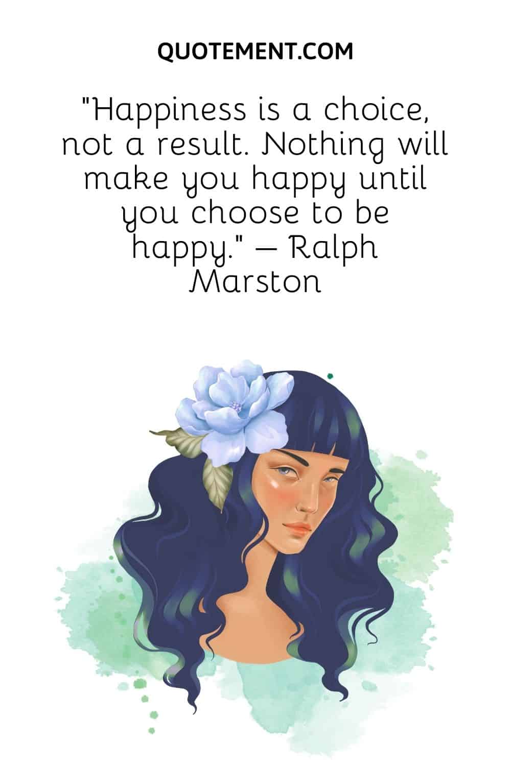 Happiness is a choice, not a result. Nothing will make you happy until you choose to be happy. – Ralph Marston