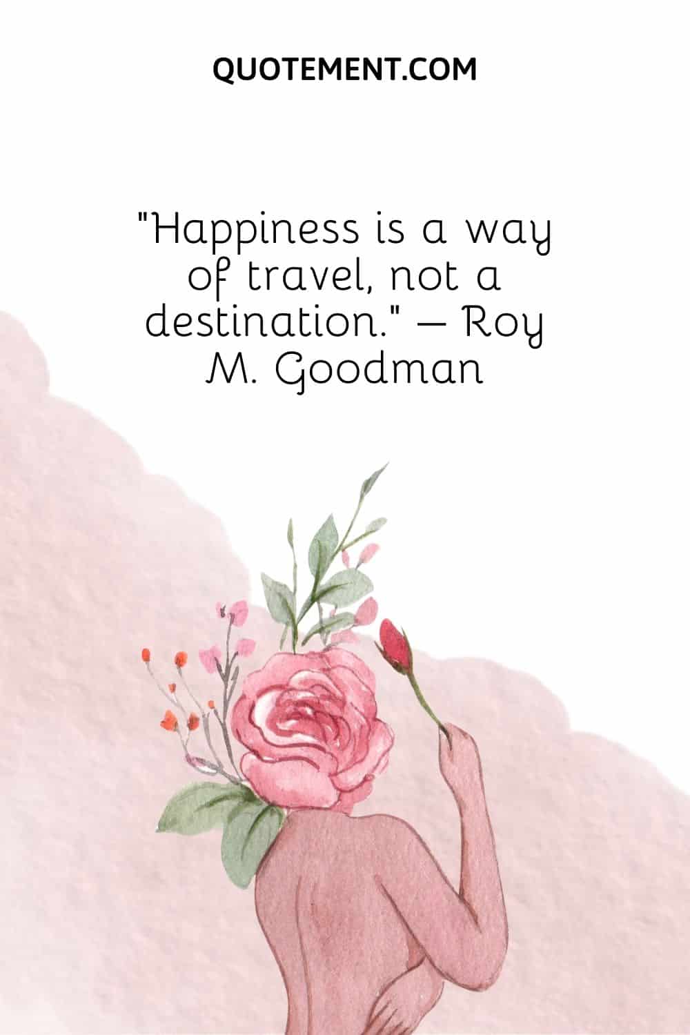 Happiness is a way of travel, not a destination. – Roy M. Goodman